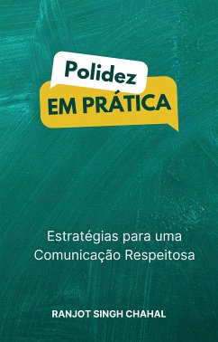 Polidez em Prática: Estratégias para uma Comunicação Respeitosa (eBook, ePUB) - Singh Chahal, Ranjot