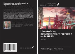 Lisenkoísmo, pseudociencia y represión en la URSS - Franciscon, Moisés Wagner