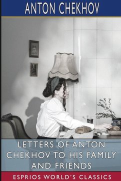 Letters of Anton Chekhov to His Family and Friends (Esprios Classics) - Chekhov, Anton