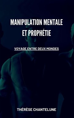 Manipulation Mentale et Prophétie - Voyage entre deux Mondes - Chantelune, Thérèse