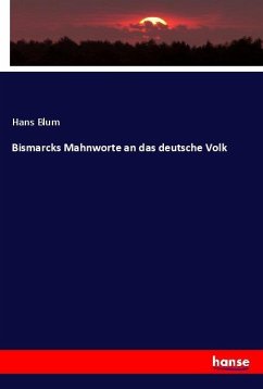 Bismarcks Mahnworte an das deutsche Volk - Blum, Hans