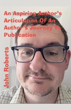 An Aspiring Author's Articulation Of An Author's Journey To Publication - Roberts, John