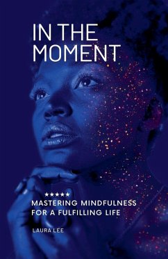 Cover In the Moment Mastering Mindfulness for a Fulfilling Life