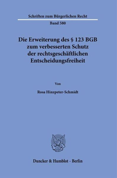 Die Erweiterung des § 123 BGB zum verbesserten Schutz der rechtsgeschäftlichen Entscheidungsfreiheit - Rosa Hinzpeter-Schmidt