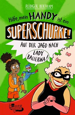 Hilfe, mein Handy ist ein Superschurke! Auf der Jagd nach Lady Ballerina! - Bertram, Rüdiger