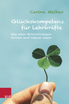 Glückskompetenz für Lehrkräfte - Mathes, Carina