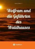 Wolfram und die Gefährten des Waldhauses Wolfram und die Gefährten des Waldhauses