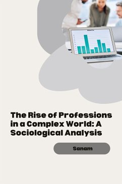 The Rise of Professions in a Complex World: A Sociological Analysis - Sanam