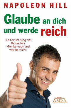 GLAUBE AN DICH UND WERDE REICH: Die Fortsetzung des 60-Millionen-Bestsellers 'Denke nach und werde reich' - nach der Originalausgabe von 1945 (First Edition) - Hill, Napoleon