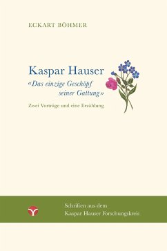 Kaspar Hauser - Das einzige Geschöpf seiner Gattung - Böhmer, Eckart