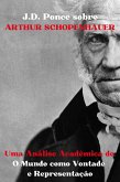 J.D. Ponce sobre Arthur Schopenhauer: Uma Análise Acadêmica de O Mundo como Vontade e Representação (eBook, ePUB)