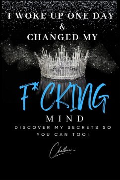 I Woke Up One Day & Changed My F*cking Mind (eBook, ePUB) - Challaine