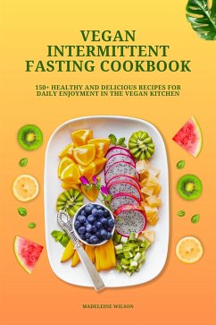 Vegan Intermittent Fasting Cookbook: 150+ Healthy and Delicious Recipes for Daily Enjoyment in the Vegan Kitchen (eBook, ePUB) - Wilson, Madeleine