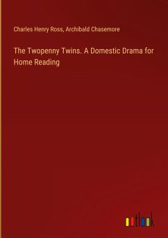 The Twopenny Twins. A Domestic Drama for Home Reading - Ross, Charles Henry; Chasemore, Archibald