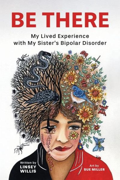Be There: My Lived Experience with My Sister's Bipolar Disorder Be There: My Lived Experience with My Sister's Bipolar Disorder