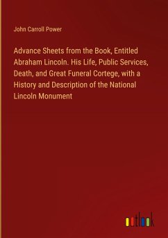 Advance Sheets from the Book, Entitled Abraham Lincoln. His Life, Public Services, Death, and Great Funeral Cortege, with a History and Description of the National Lincoln Monument