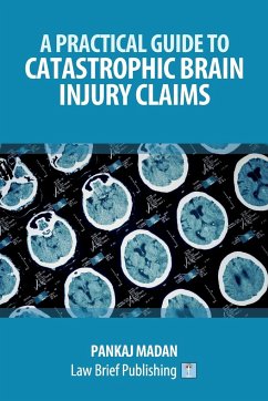 A Practical Guide to Catastrophic Brain Injury Claims - Madan, Pankaj