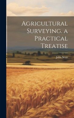 Agricultural Surveying. a Practical Treatise - Scott, John