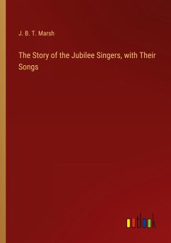 The Story of the Jubilee Singers, with Their Songs - Marsh, J. B. T.