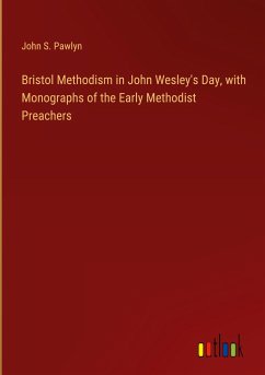 Bristol Methodism in John Wesley's Day, with Monographs of the Early Methodist Preachers