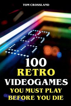 100 Retro Videogames You Must Play Before You Die - Crossland, Tom