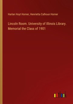 Lincoln Room. University of Illinois Library. Memorial the Class of 1901 - Horner, Harlan Hoyt; Horner, Henrietta Calhoun