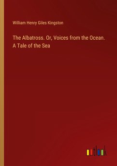 The Albatross. Or, Voices from the Ocean. A Tale of the Sea - Kingston, William Henry Giles