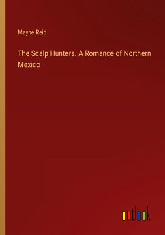 The Scalp Hunters. A Romance of Northern Mexico