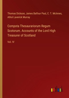 Compota Thesaurariorum Regum Scotorum. Accounts of the Lord High Treasurer of Scotland - Dickson, Thomas; Paul, James Balfour; McInnes, C. T.; Murray, Athol Laverick