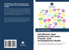 (Un)Wissen über Centaurus und seine Frauen: eine archetypische Studie - Laeber, Ana Paola