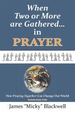 When Two or More are Gathered in Prayer When Two or More are Gathered in Prayer