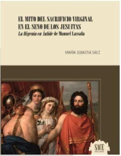 El mito del sacrificio virginal en el seno de los jesuitas : la ifigenia en áulide de Manuel Lassala - Sebastiá Saéz, María