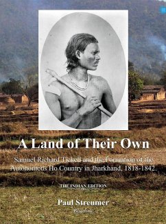 A Land of Their Own; Samuel Richard Tickell and the Formation of the Autonomous Ho Country in Jharkhand, 1818-1842. The Indian edition - Streumer, Paul