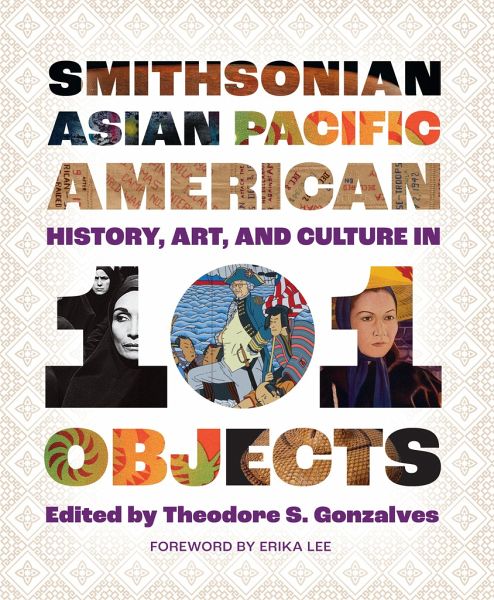 Smithsonian Asian Pacific American History, Art, and Culture in 101 Objects Smithsonian Asian Pacific American History, Art, and Culture in 101 Objects