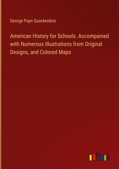 American History for Schools. Accompained with Numerous Illustrations from Original Designs, and Colored Maps - Quackenbos, George Payn