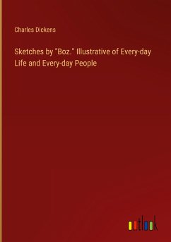 Sketches by &quote;Boz.&quote; Illustrative of Every-day Life and Every-day People