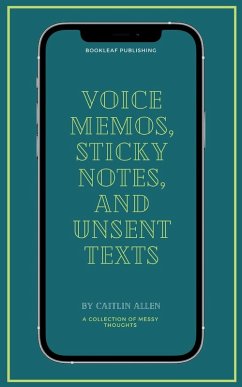 Voice Memos, Sticky Notes, and Unsent Texts - Allen, Caitlin