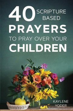 40 Scripture-Based Prayers to Pray Over Your Children - Yoder, Kaylene