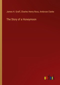 The Story of a Honeymoon - Graff, James H.; Ross, Charles Henry; Clarke, Ambrose