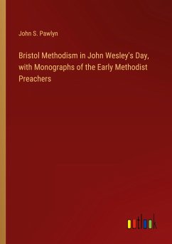 Bristol Methodism in John Wesley's Day, with Monographs of the Early Methodist Preachers - Pawlyn, John S.