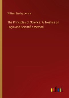 The Principles of Science. A Treatise on Logic and Scientific Method - Jevons, William Stanley