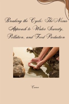 Breaking the Cycle: The Nexus Approach to Water Scarcity, Pollution, and Food Production - Currer
