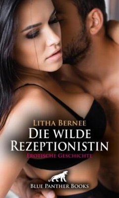 Die wilde Rezeptionistin   Erotische Geschichte + 1 weitere Geschichte - Bernee, Litha;C, Eloise .