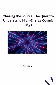 Chasing the Source: The Quest to Understand High-Energy Cosmic Rays - Dinesen