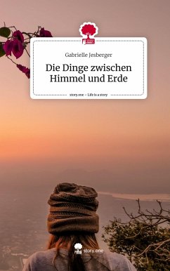 Die Dinge zwischen Himmel und Erde. Life is a Story - story.one - Jesberger, Gabrielle