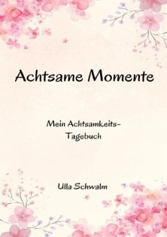 Achtsame Momente - Schwalm, Ulla
