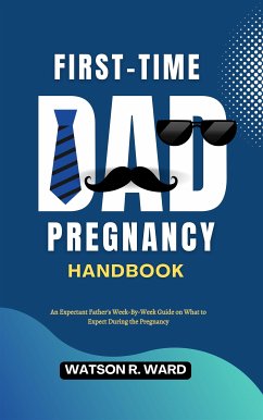 First-Time Dad Pregnancy Handbook (eBook, ePUB) - R. Ward, Watson