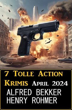 7 Tolle Action Krimis April 2024 (eBook, ePUB) - Bekker, Alfred; Rohmer, Henry
