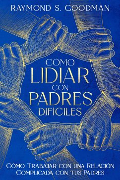 Cómo Lidiar con Padres Difíciles (eBook, ePUB) - S. Goodman, Raymond