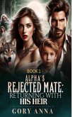 Alpha's Rejected Mate：Returning With His Heir (eBook, ePUB)